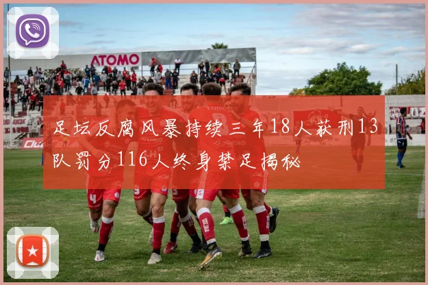 足坛反腐风暴持续三年18人获刑13队罚分116人终身禁足揭秘