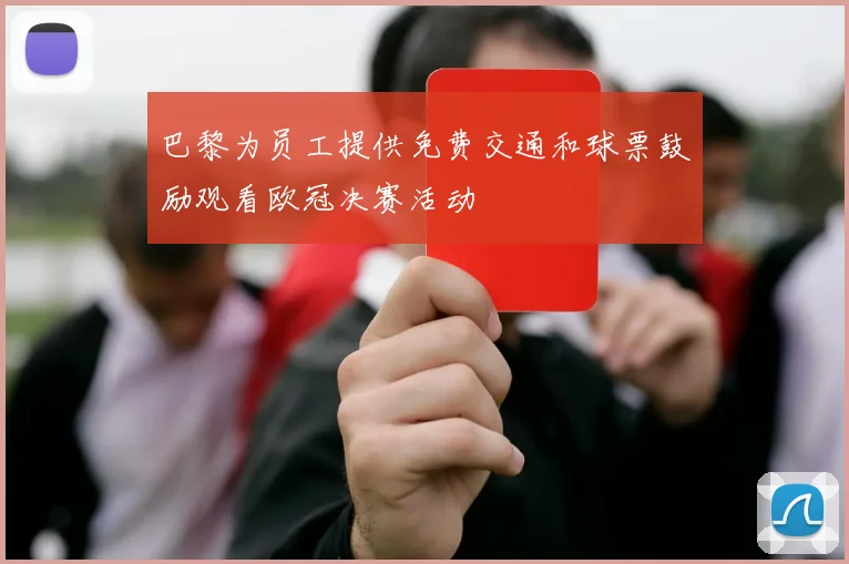 巴黎为员工提供免费交通和球票鼓励观看欧冠决赛活动